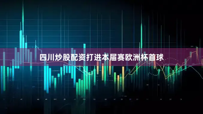 四川炒股配资打进本届赛欧洲杯首球