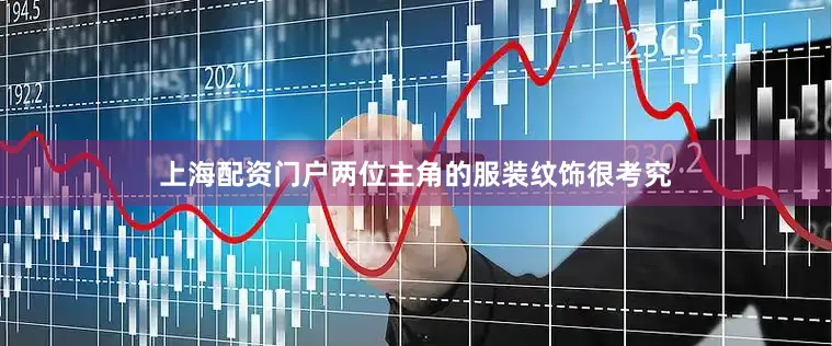 上海配资门户两位主角的服装纹饰很考究