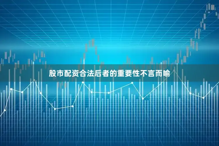 股市配资合法后者的重要性不言而喻