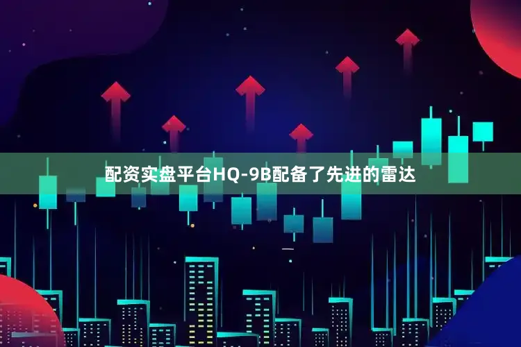 配资实盘平台HQ-9B配备了先进的雷达