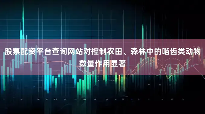 股票配资平台查询网站对控制农田、森林中的啮齿类动物数量作用显著
