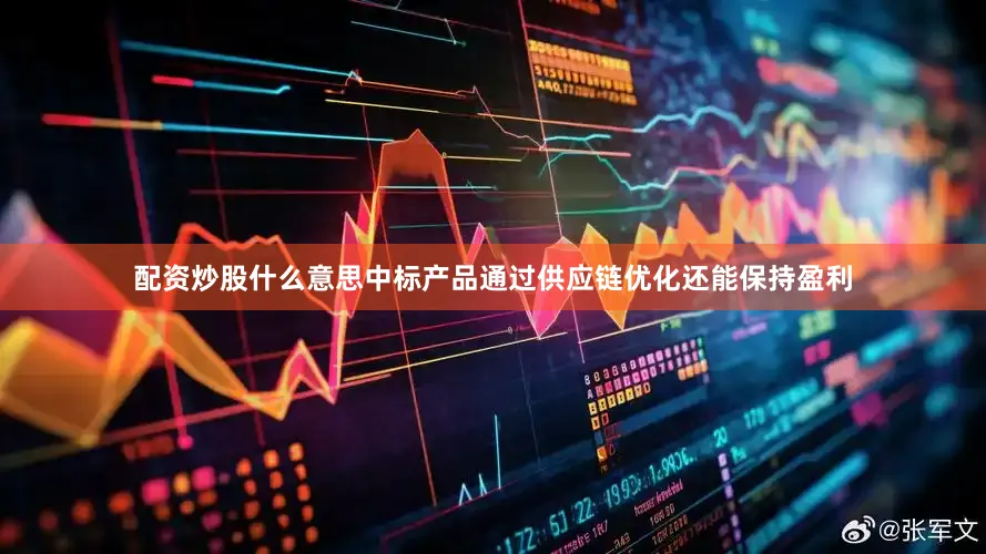 配资炒股什么意思中标产品通过供应链优化还能保持盈利