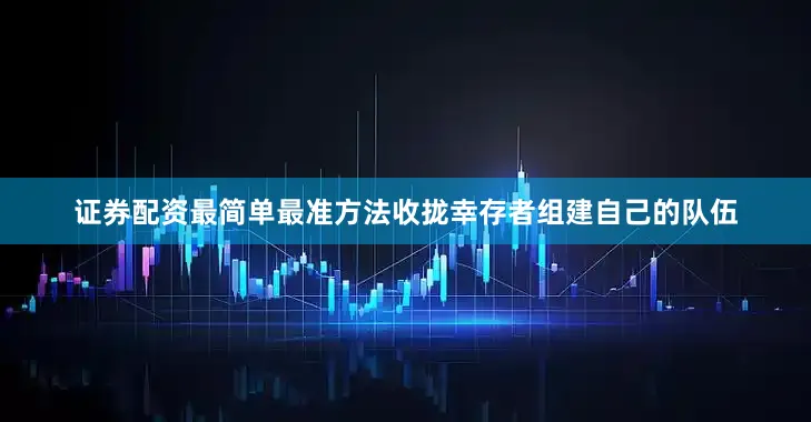 证券配资最简单最准方法收拢幸存者组建自己的队伍
